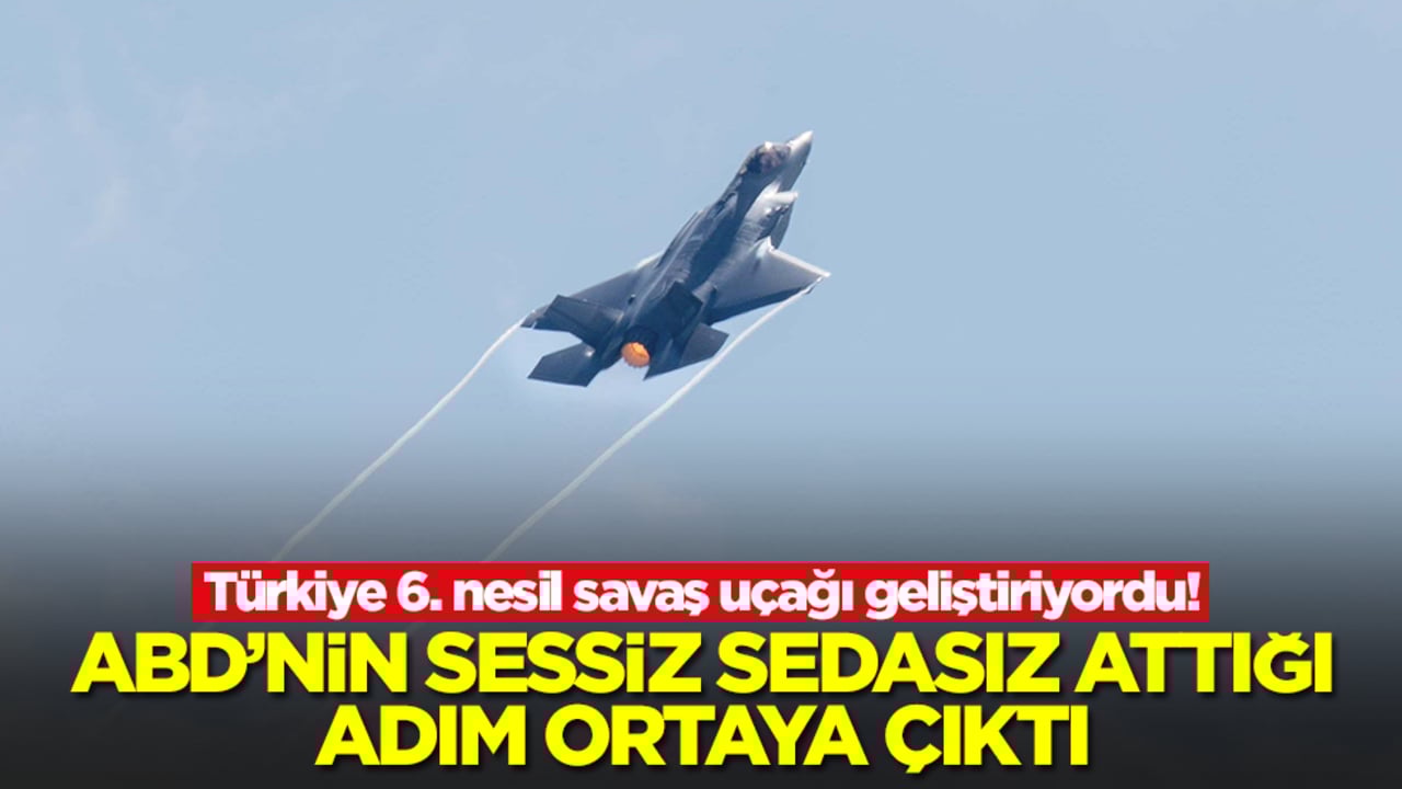 Türkiye 6. nesil savaş uçağı geliştiriyordu! ABD'nin sessiz sedasız attığı adım ortaya çıktı