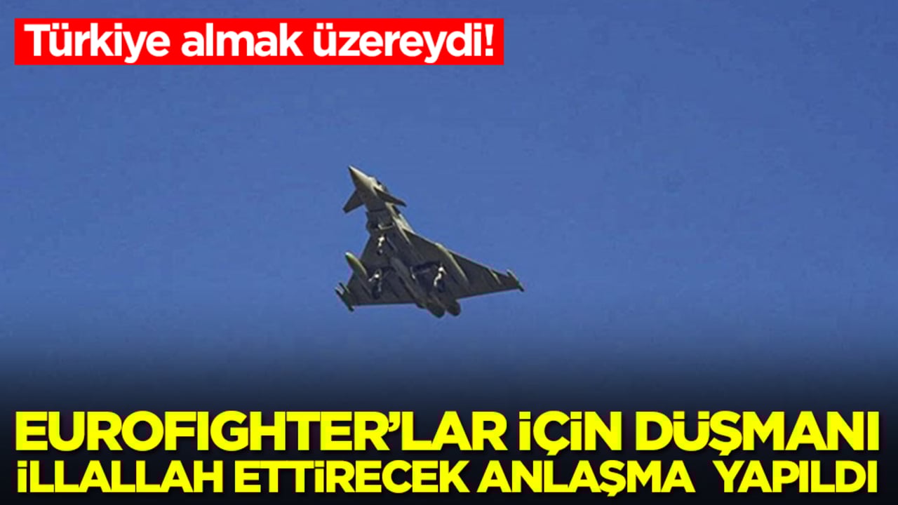 Türkiye almak üzereydi! Eurofighter Typhoon'lar için düşmanı illallah ettirecek anlaşma yapıldı
