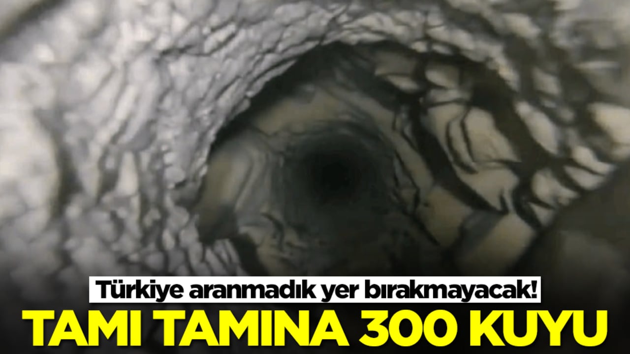 Türkiye aranmadık yer bırakmayacak! Tamı tamına 300 kuyu