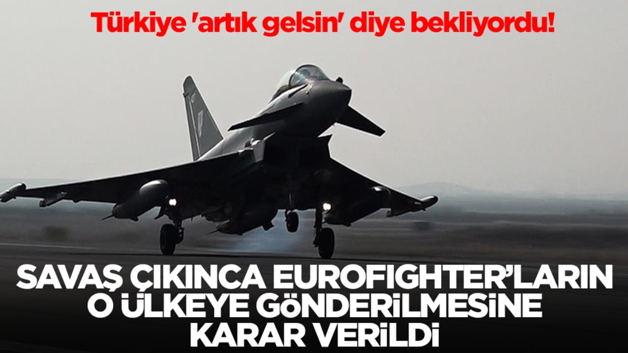Türkiye 'artık gelsin' diye bekliyordu! Savaş çıkınca Eurofighter'ların o ülkeye gönderilmesine karar verildi