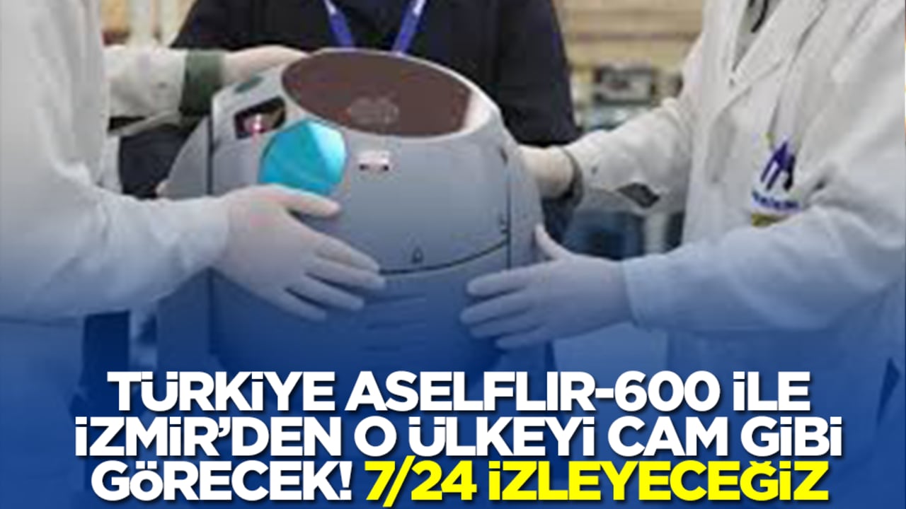 Türkiye ASELFLIR-600 ile İzmir'den o ülkeyi cam gibi görecek! 7/24 izleyeceğiz
