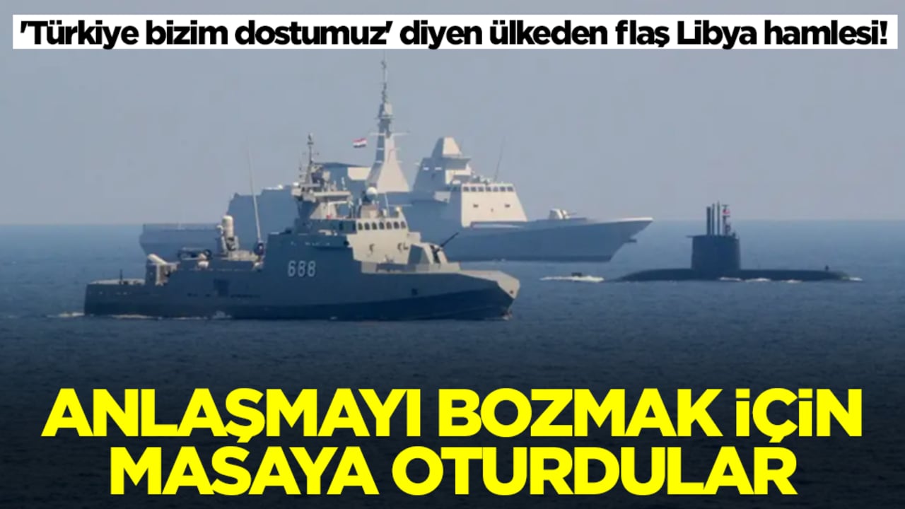 'Türkiye bizim dostumuz' diyen ülkeden flaş Libya hamlesi! Anlaşmayı bozmak için masaya oturdular