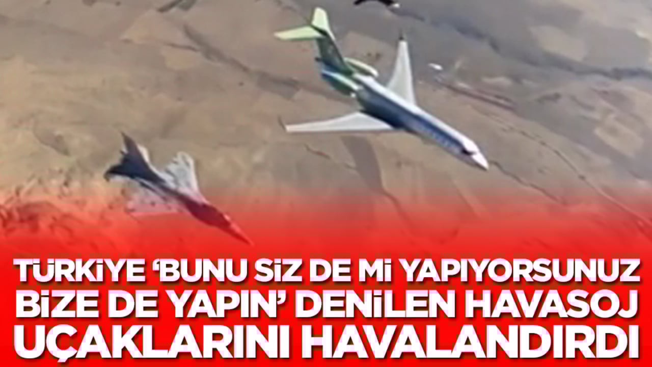 Türkiye 'Bunu siz de mi yapıyorsunuz? Bize de yapın' denilen HAVA SOJ uçaklarını havalandırdı