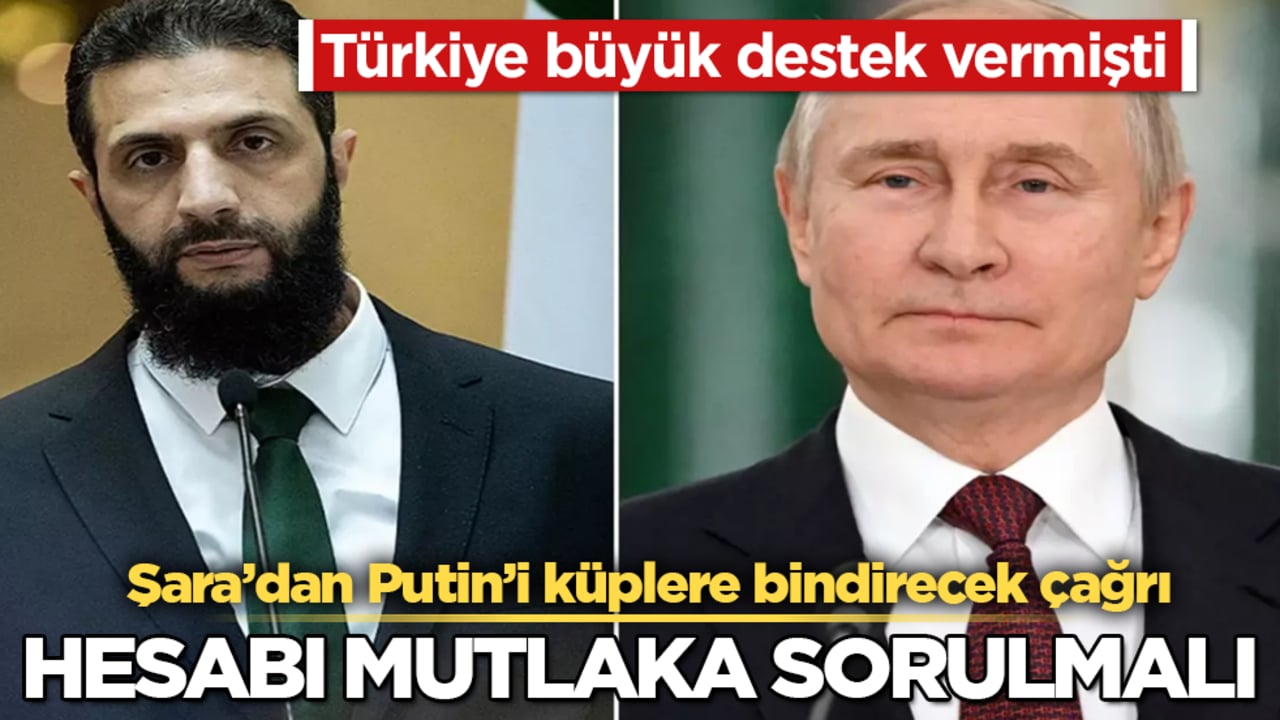 Türkiye büyük destek vermişti! Suriye Cumhurbaşkanı Şara’dan Putin’i küplere bindirecek çağrı: Hesabı mutlaka sorulmalı
