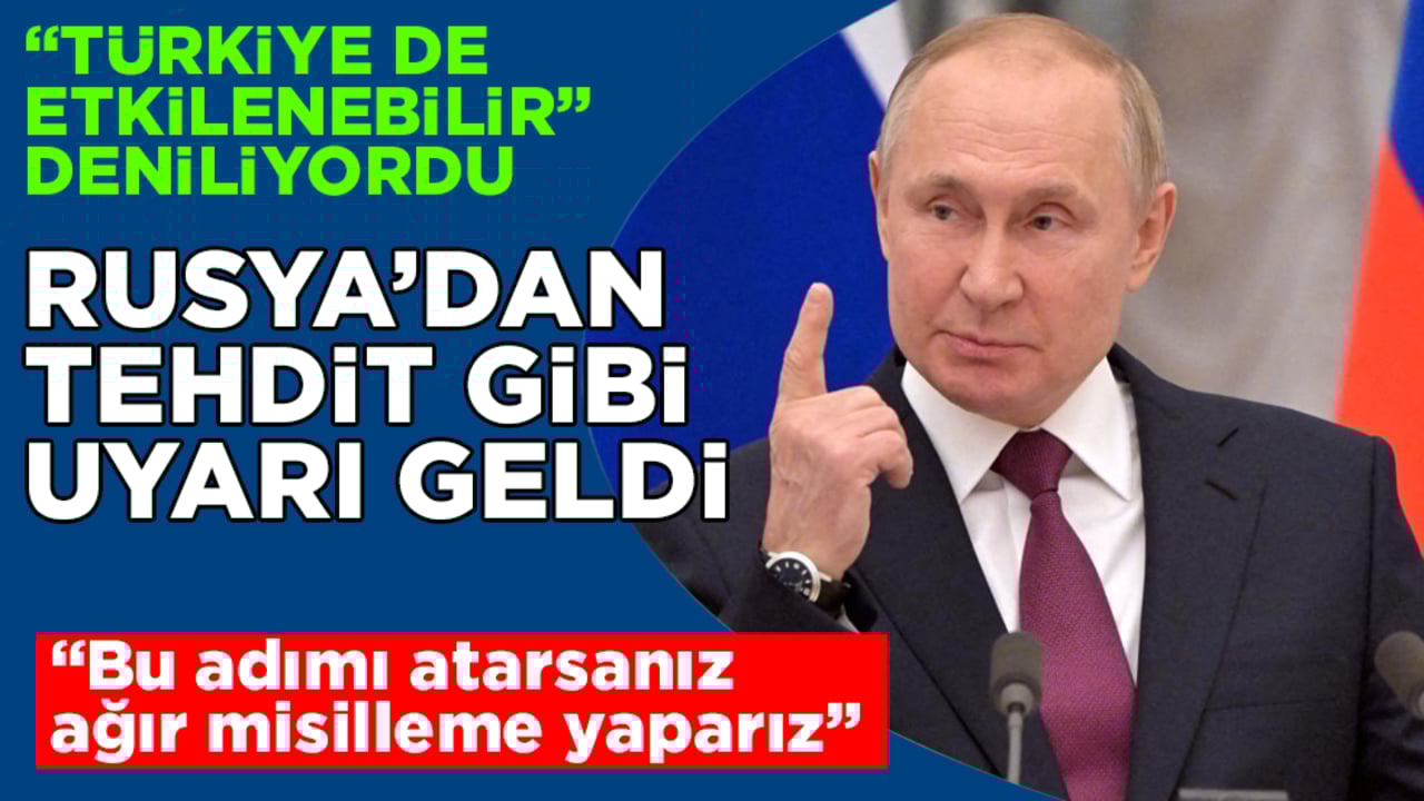 "Türkiye de etkilenebilir" deniliyordu! Rusya’dan tehdit gibi uyarı geldi: "Bu adımı atarsanız ağır misilleme yaparız"