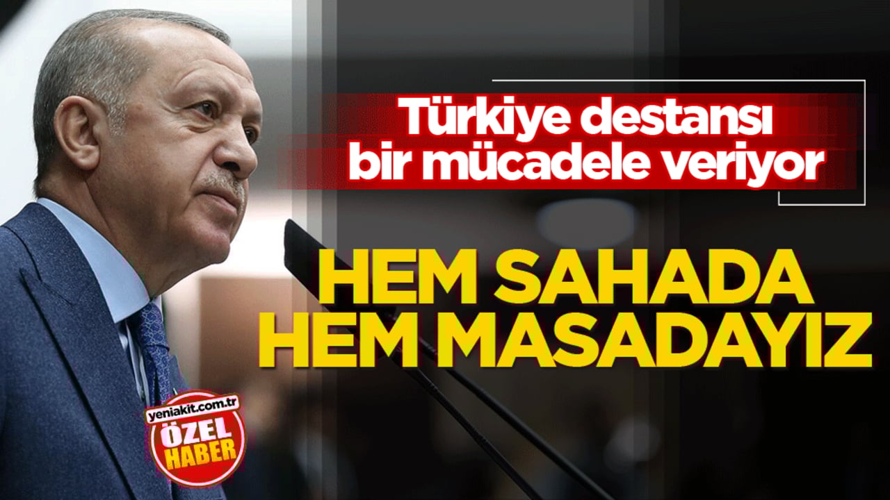 Türkiye destansı bir mücadele veriyor! Hem sahada hem masadayız