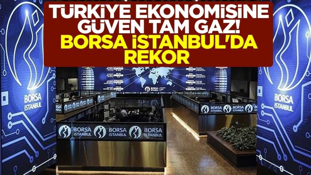 Türkiye ekonomisine güven tam gaz! Borsa İstanbul'da rekor