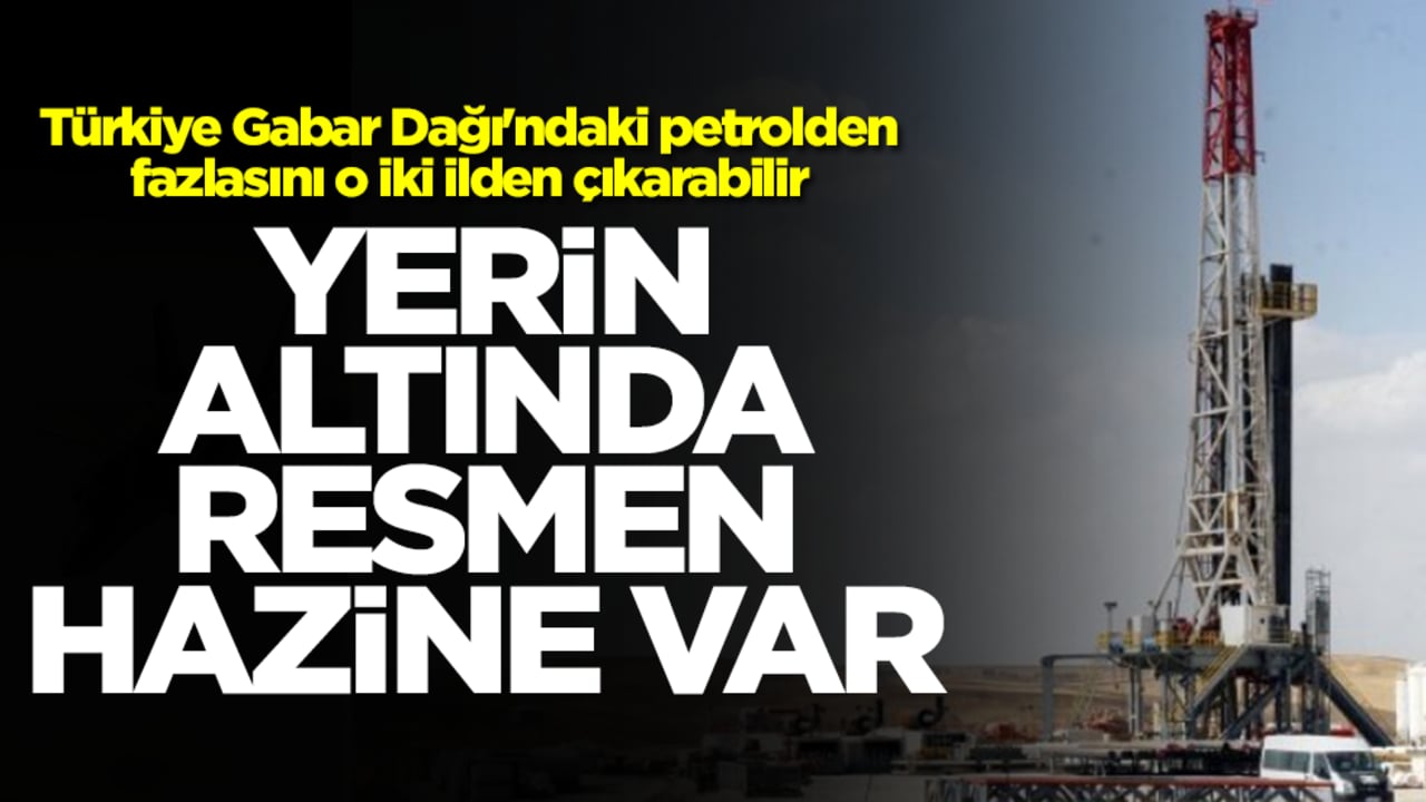 Türkiye Gabar Dağı'ndaki petrolden fazlasını o iki ilden çıkarabilir: Yerin altında resmen hazine var