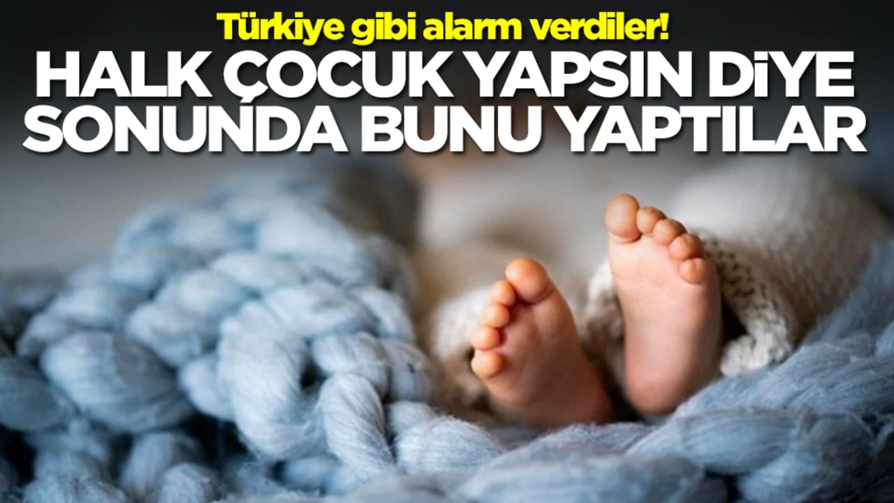 Türkiye gibi alarm verdiler! Halk çocuk yapsın diye sonunda bunu yaptılar