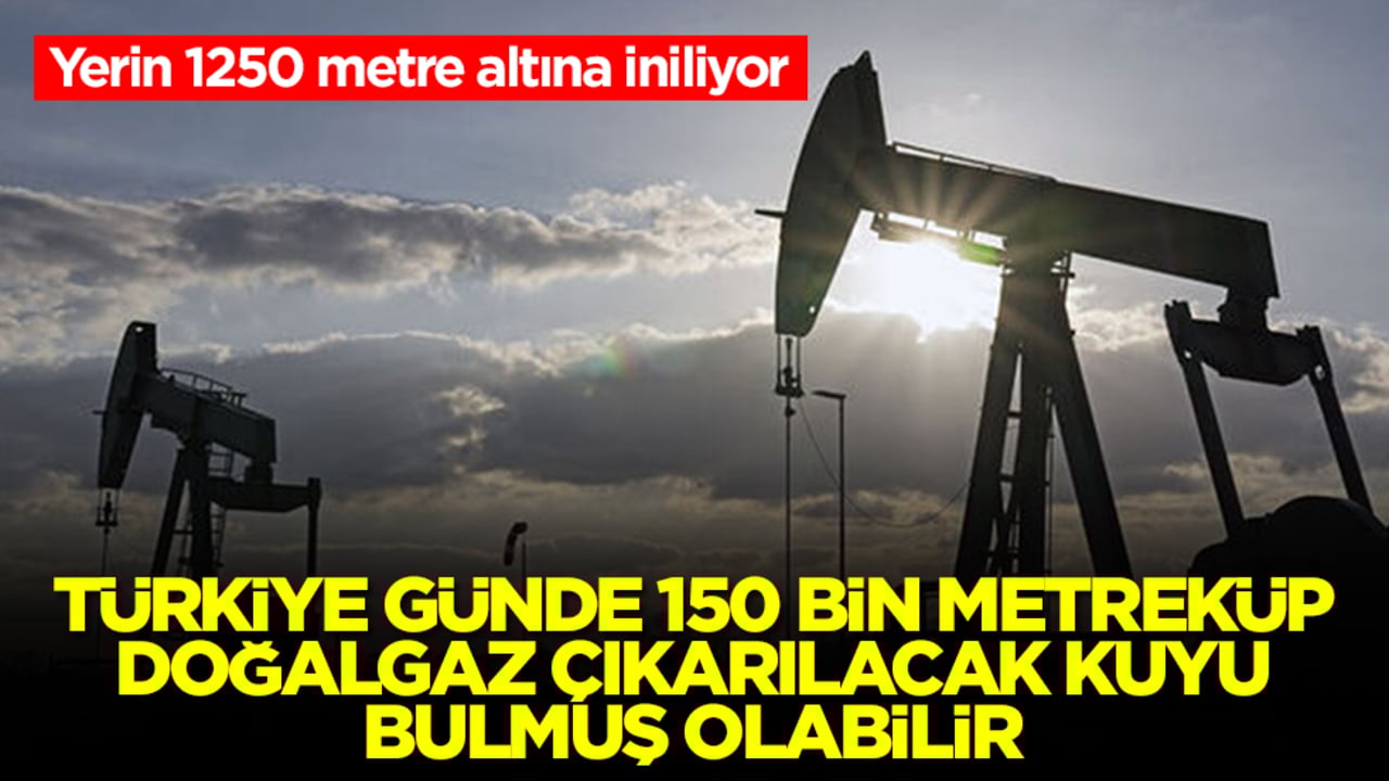 Türkiye günde 150 bin metreküp doğalgaz çıkarılacak olan kuyu bulmuş olabilir! Yerin 1250 metre altına iniliyor