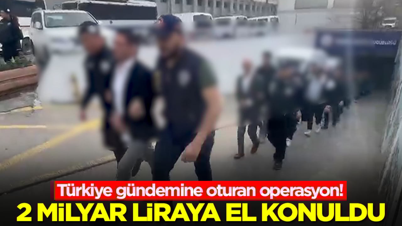 Türkiye gündemine oturan operasyon! 2 milyar liraya el konuldu