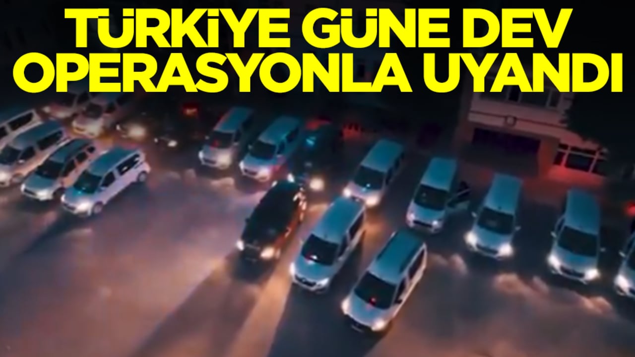 Türkiye güne dev operasyonla uyandı