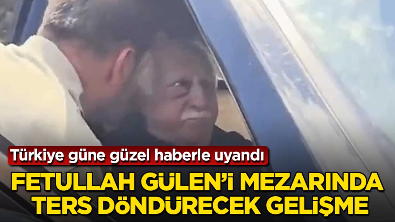 Türkiye güne güzel haberle uyandı! Fetullah Gülen’i mezarında ters döndürecek gelişme