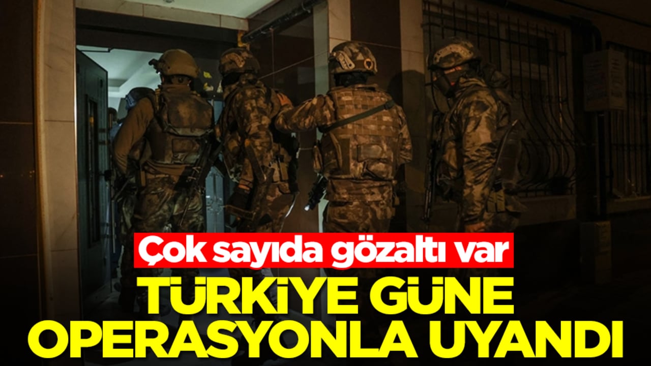 Türkiye güne operasyonla uyandı! Çok sayıda gözaltı var