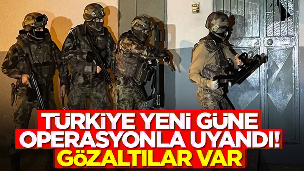 Türkiye güne operasyonla uyandı! Gözaltılar var