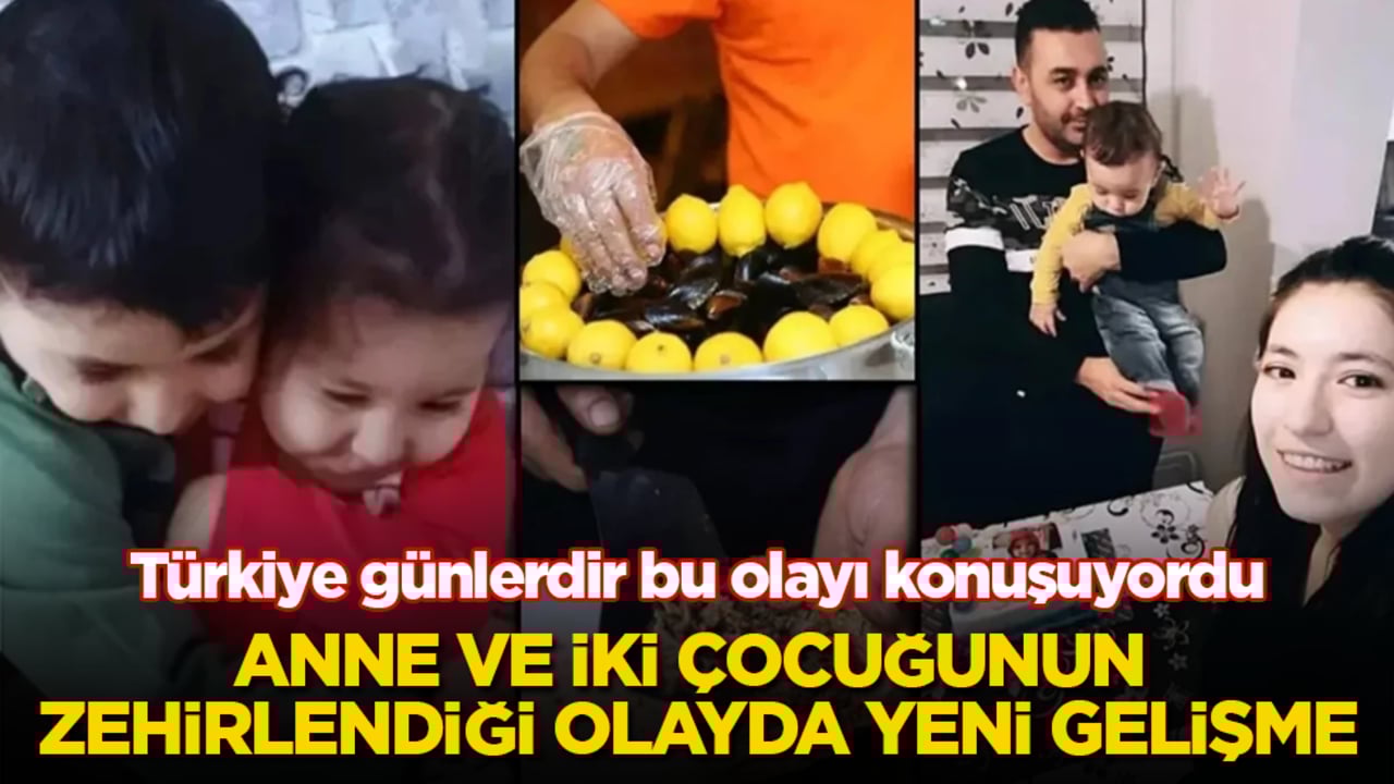 Türkiye günlerdir bu olayı konuşuyordu! Anne ve iki çocuğunun zehirlendiği olayda yeni gelişme