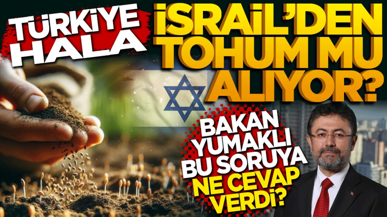 Türkiye hala İsrail’den tohum mu alıyor? Bakan Yumaklı bu soruya ne cevap verdi?