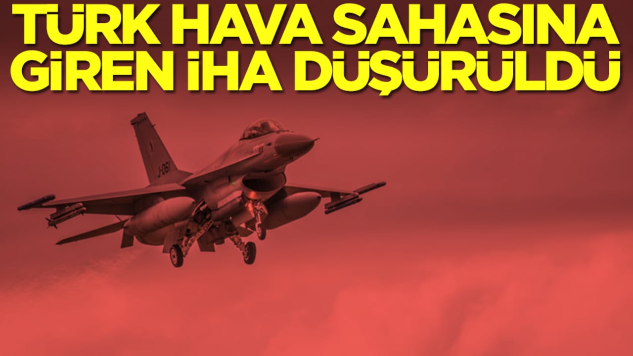 Türkiye hava sahasına yaklaşan İHA düşürüldü