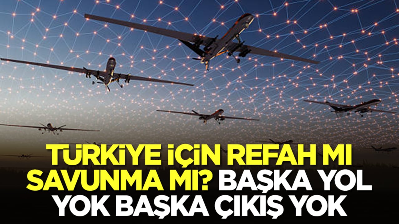 Türkiye için refah mı savunma mı: Başka yol yoktur, başka çıkış yok