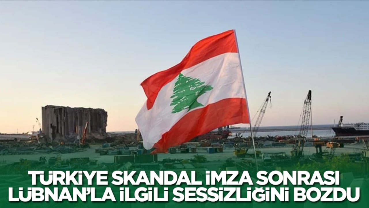 Türkiye ihanet anlaşmasına imza atan Lübnan'la ilgili sessizliğini bozdu
