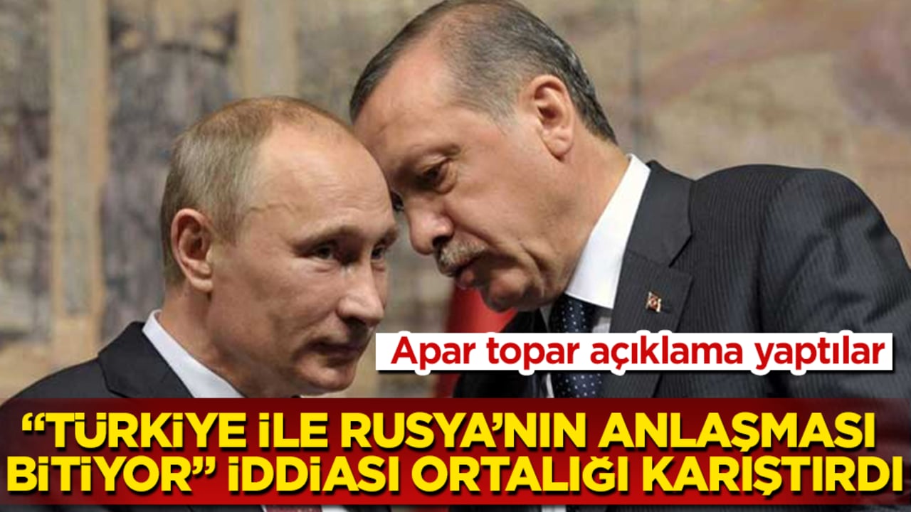 "Türkiye ile Rusya’nın anlaşması bitiyor" iddiası ortalığı fena karıştırdı! Apar topar açıklama yaptılar