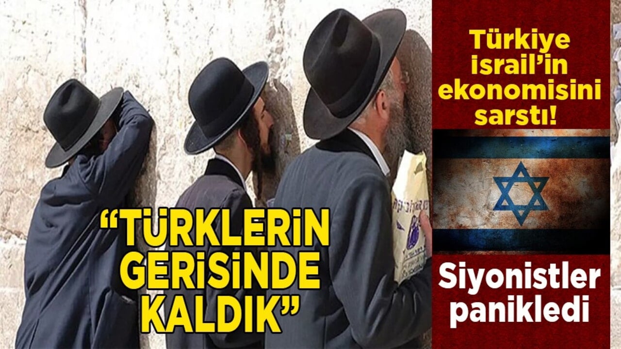 Türkiye, İsrail’in ekonomisini sarstı! Siyonistler panikledi: "Türklerin gerisinde kaldık"
