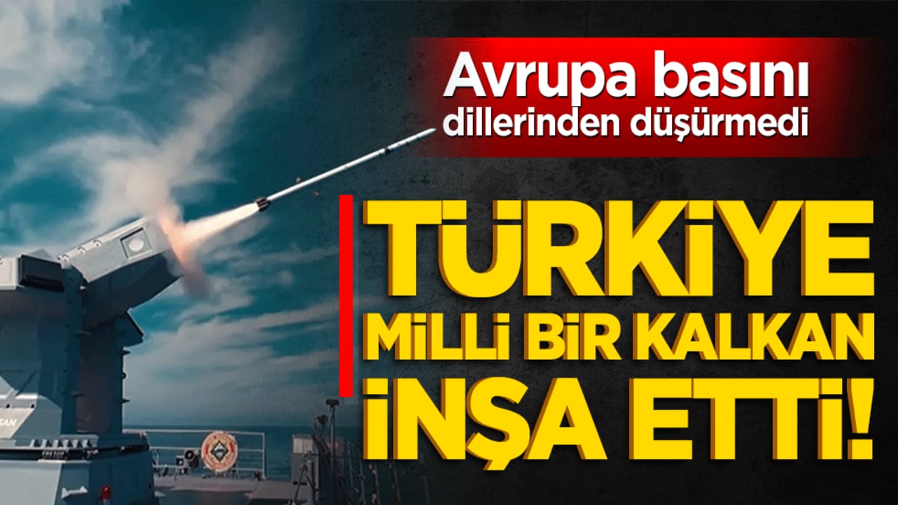 Türkiye milli bir kalkan inşa etti! Avrupa basının dillerinden düşürmedi