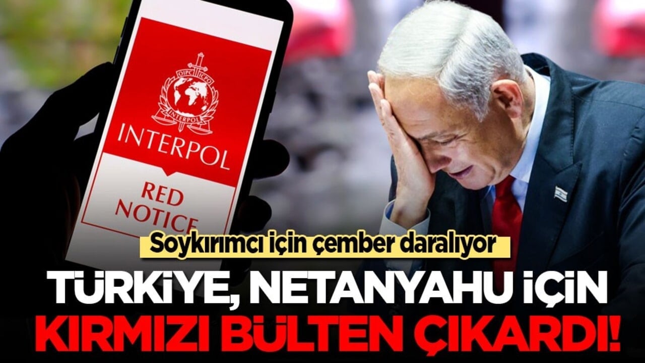 Türkiye, Netanyahu hakkında kırmızı bülten kararı çıkardı!