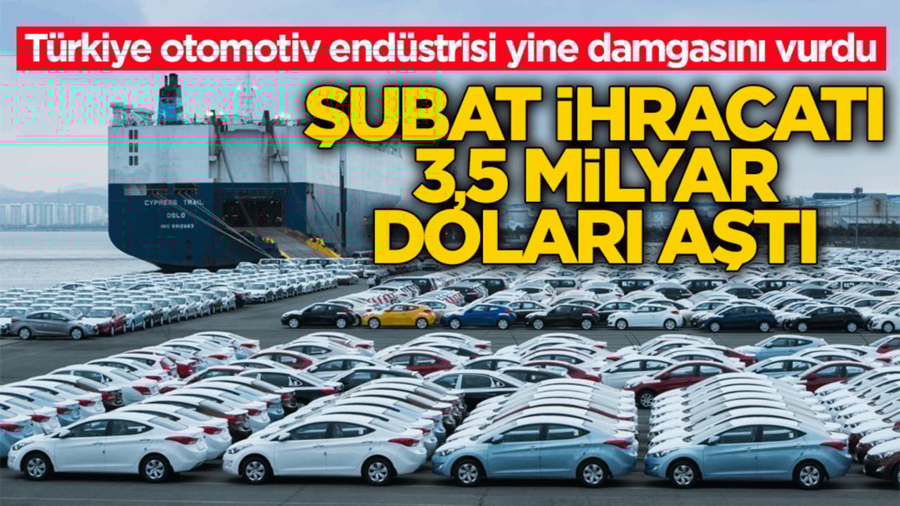 Türkiye otomotiv endüstrisi yine damgasını vurdu! Şubat ihracatı 3,5 milyar doları aştı