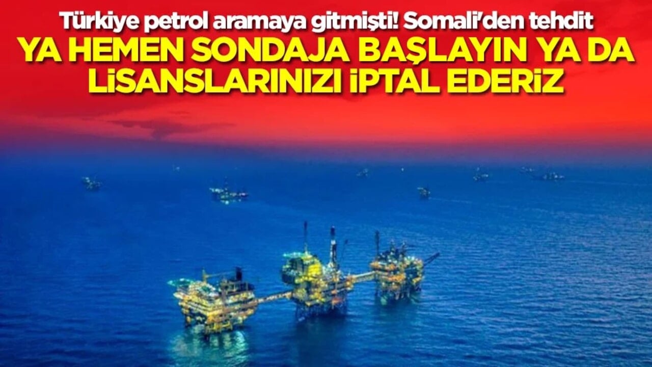 Türkiye petrol aramaya gitmişti! Somali'den tehdit: Ya hemen sondaja başlayın ya da lisanslarınızı iptal ederiz