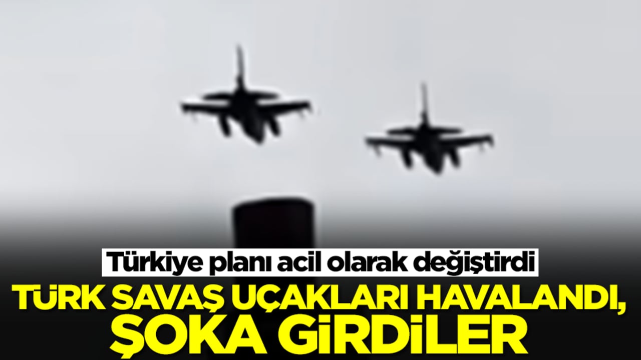 Türkiye planı acil olarak değiştirdi: Türk savaş uçakları havalandı, şoka girdiler