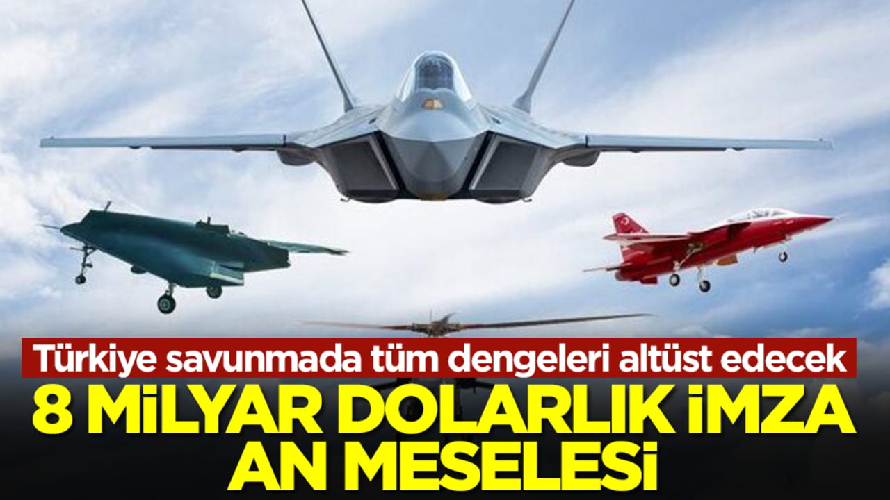 Türkiye savunmada tüm dengeleri altüst edecek: 8 milyar dolarlık imza an meselesi