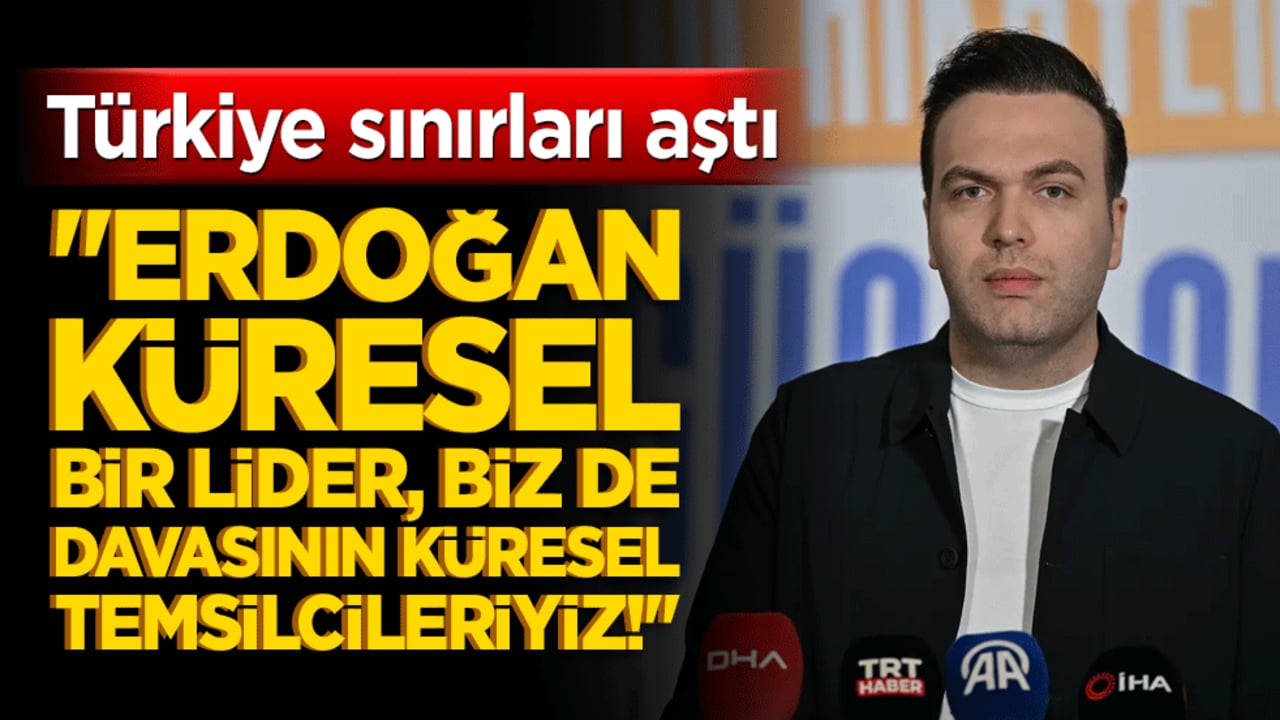 Türkiye sınırları aştı: "Erdoğan küresel bir lider, biz de davasının küresel temsilcileriyiz!"