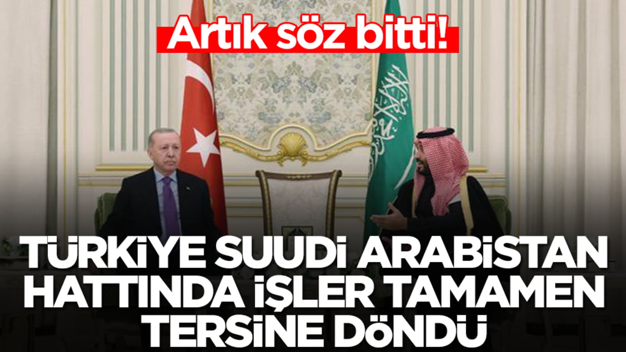 Türkiye Suudi Arabistan hattında işler tamamen tersine döndü: Artık söz bitti