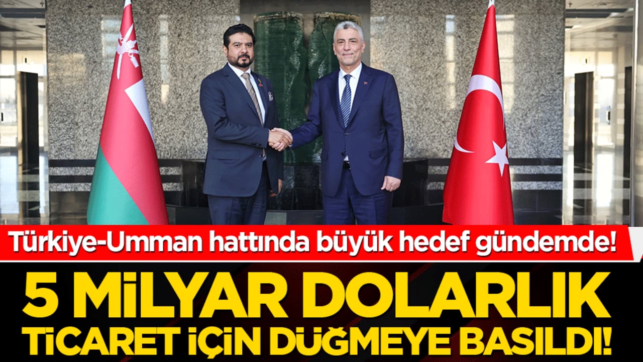 Türkiye-Umman hattında büyük hedef gündemde! Ticarette yeni dönem için düğmeye basıldı!