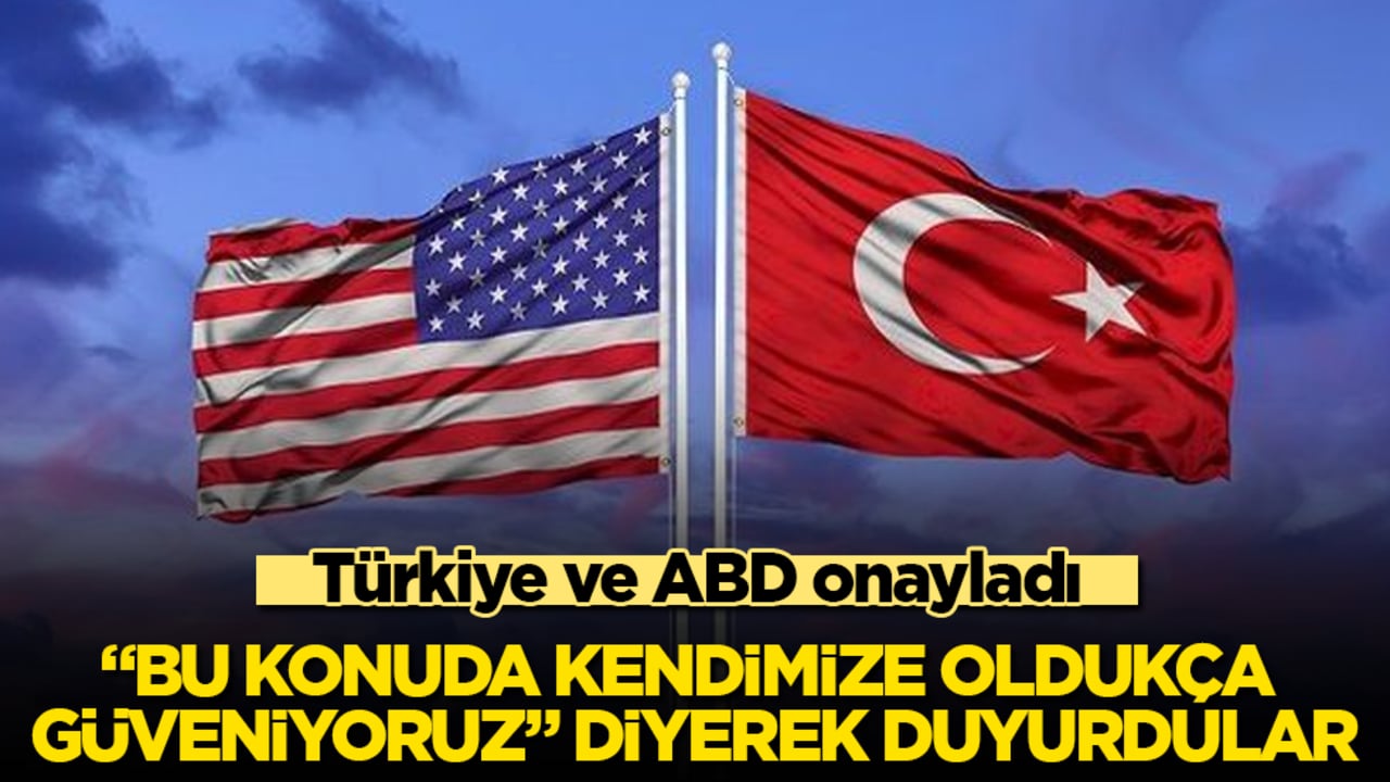 Türkiye ve ABD onayladı! "Bu konuda kendimize oldukça güveniyoruz" diyerek duyurdular