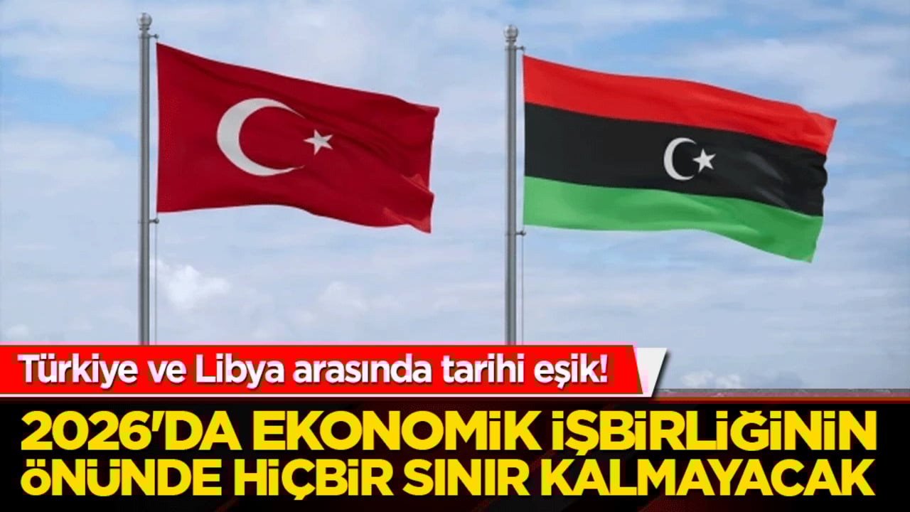 Türkiye ve Libya arasında tarihi eşik! 2026'da ekonomik işbirliğinin önünde hiçbir sınır kalmayacak