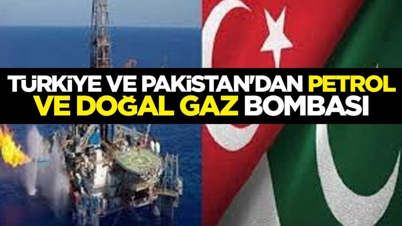 Türkiye ve Pakistan'dan petrol ve doğal gaz bombası