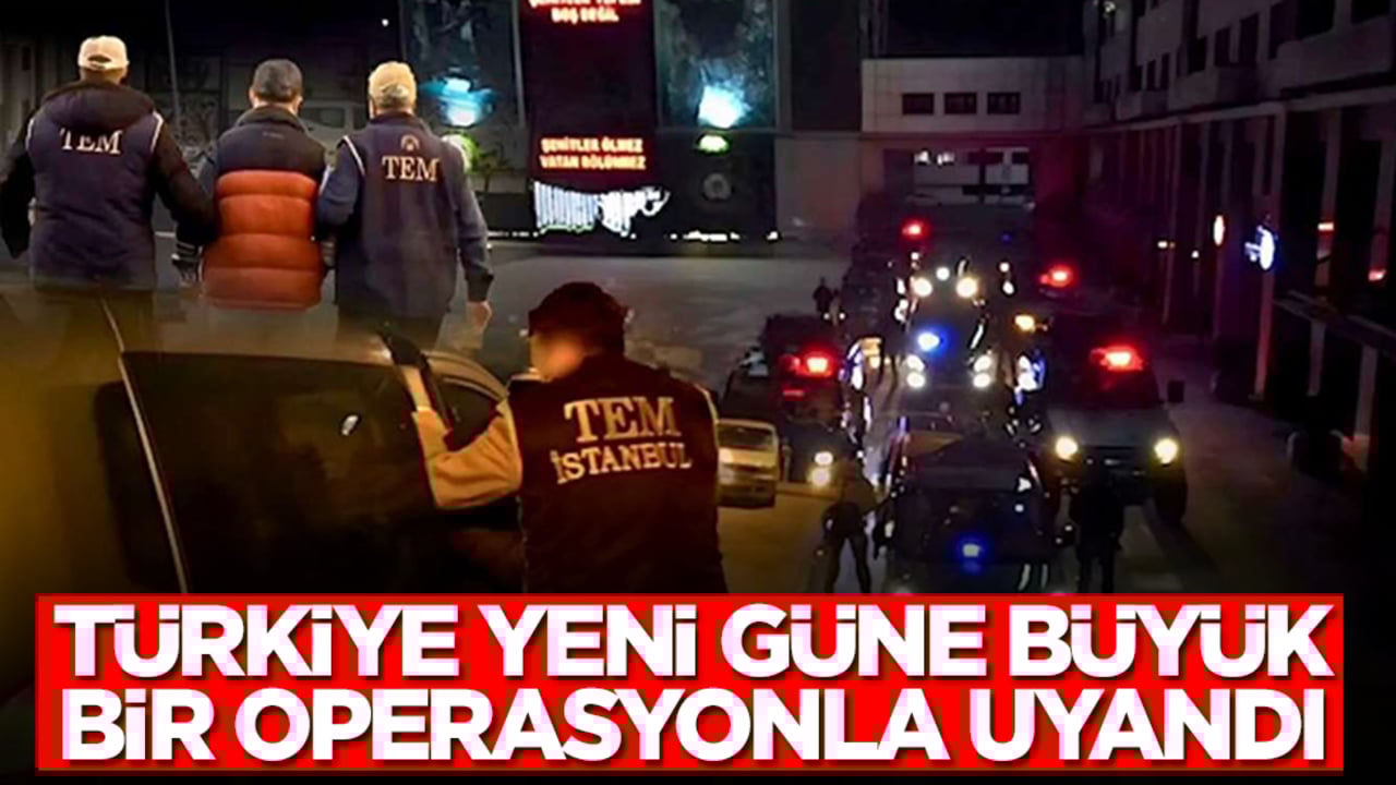 Türkiye yeni güne büyük bir operasyonla uyandı
