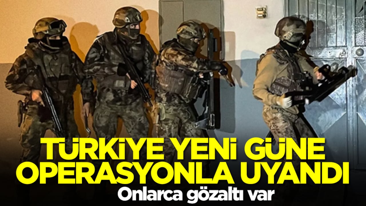 Türkiye yeni güne operasyonla başladı! Onlarca gözaltı var