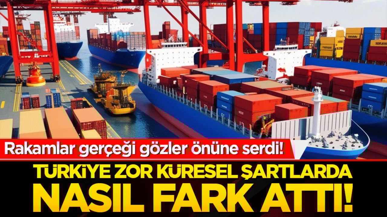 Türkiye zor küresel şartlarda nasıl fark attı! Rakamlar gerçeği gözler önüne serdi!