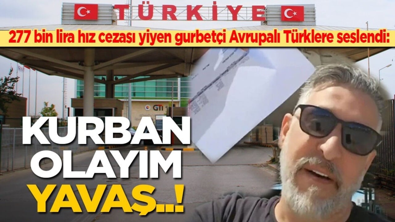 Türkiye’de 277 bin lira hız cezası yiyen gurbetçi Avrupalı Türklere seslendi: Kurban olayım yavaş..!
