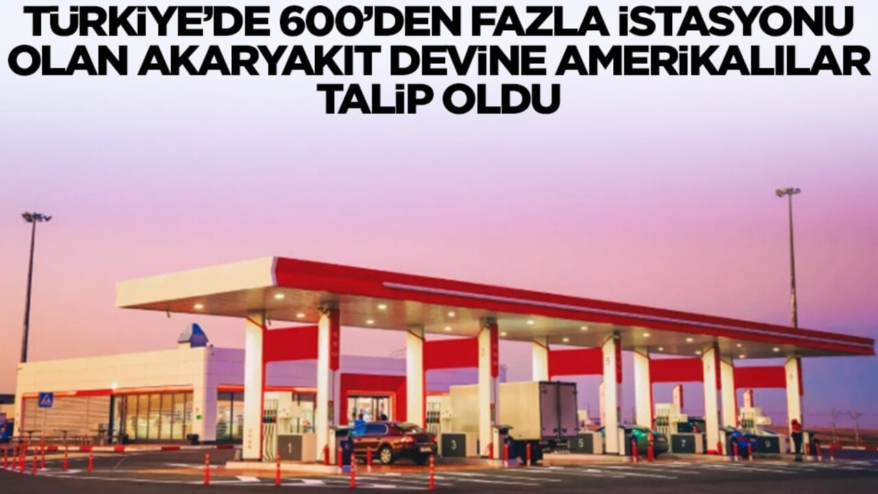 Türkiye'de 600'den fazla şubesi olan akaryakıt devine Amerikalılar talip oldu: Bize satın