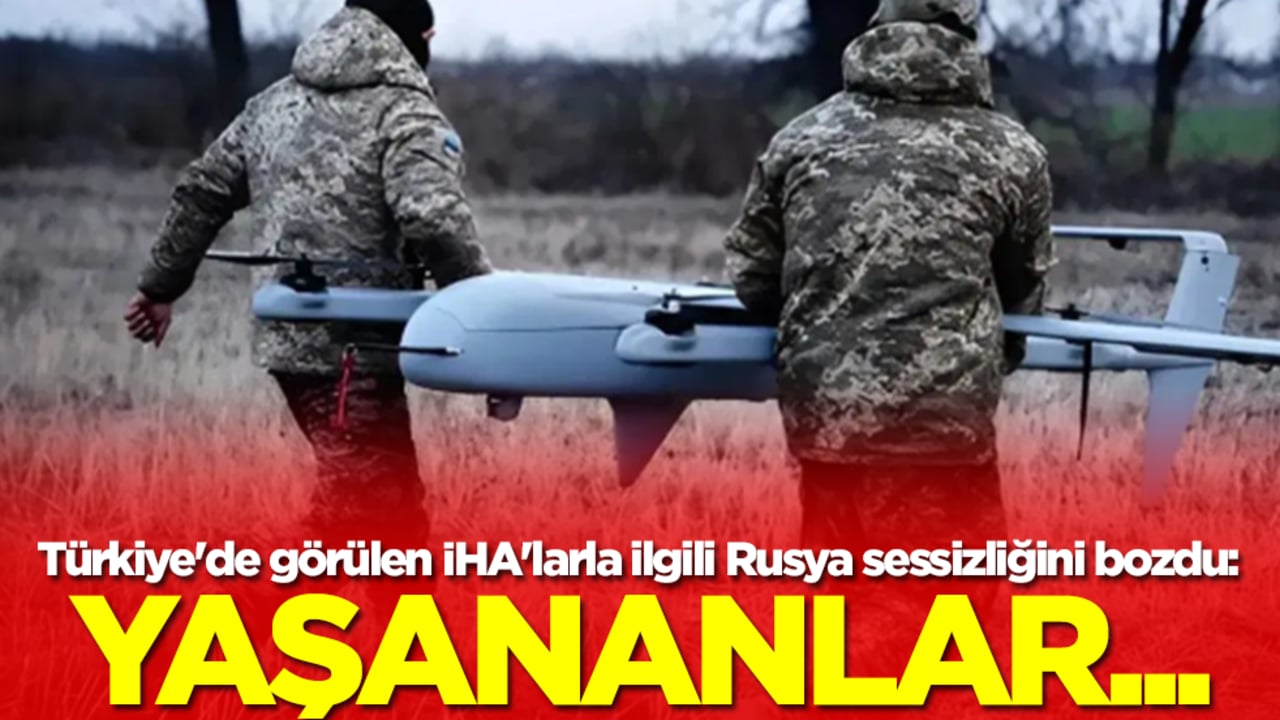 Türkiye'de görülen İHA'larla ilgili Rusya sessizliğini bozdu: Yaşananlar...