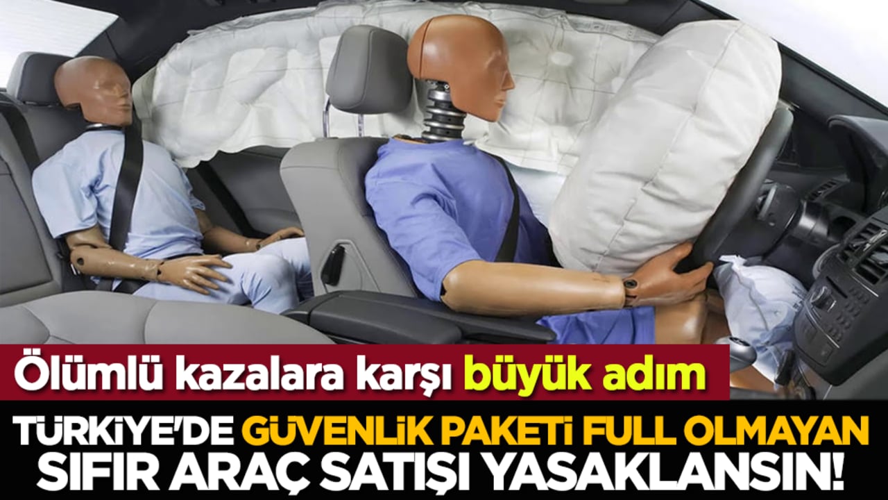 'Türkiye'de güvenlik paketi full olmayan sıfır araç satışı yasaklansın!'