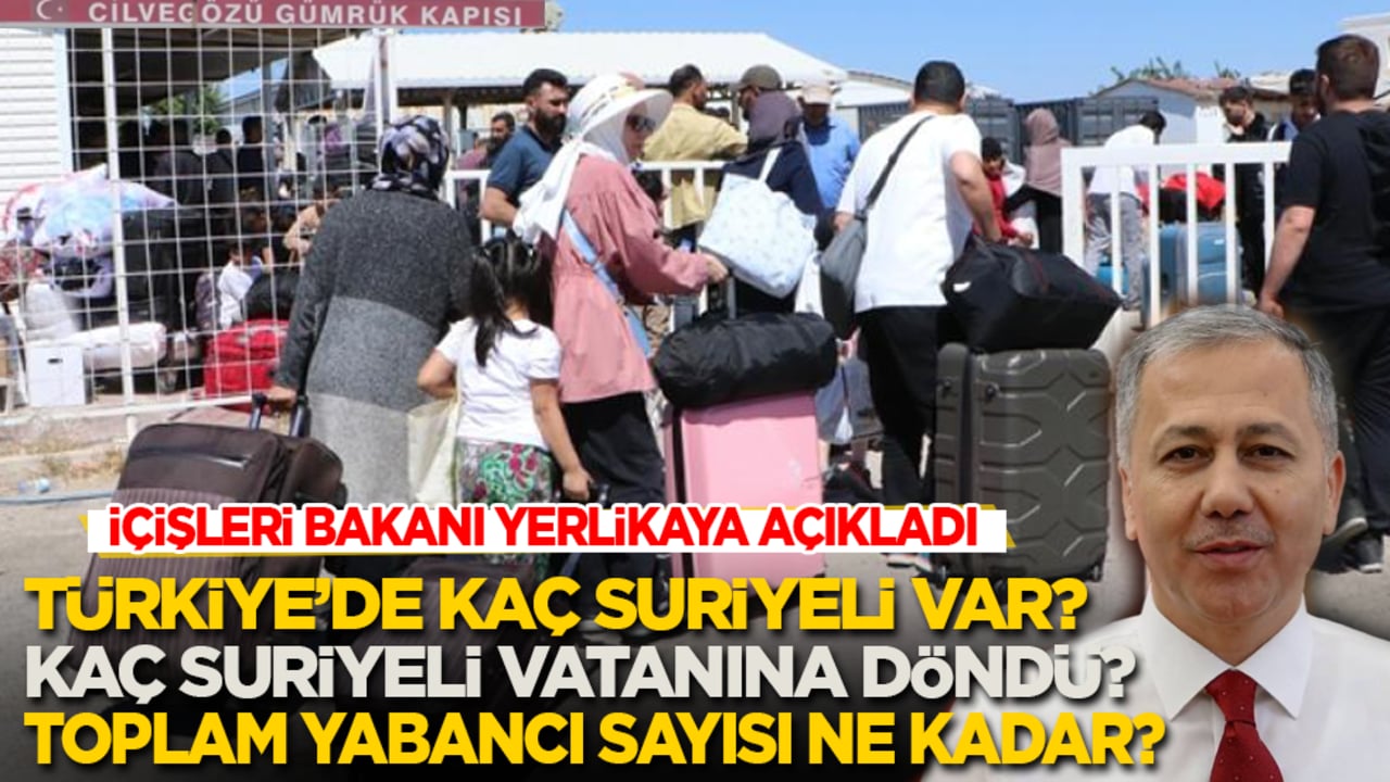 Türkiye’de kaç Suriyeli var? Kaç Suriyeli vatanına döndü? Toplam yabancı sayısı ne kadar... Bakan Yerlikaya açıkladı!