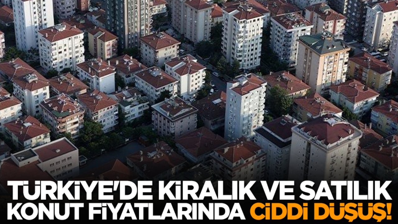 Türkiye'de kiralık ve satılık konut fiyatlarında ciddi düşüş!