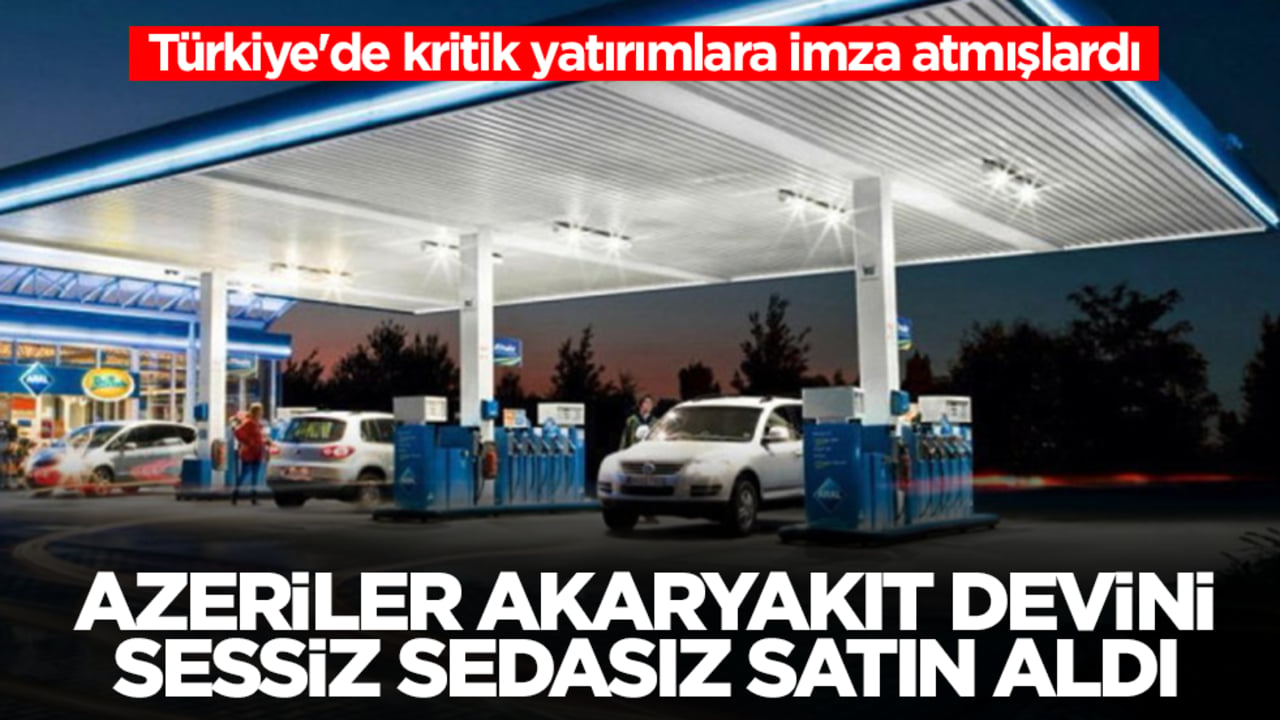 Türkiye'de kritik yatırımlara imza atmışlardı: Azeriler 4500'den fazla istasyonu olan akaryakıt devini sessiz sedasız satın aldı