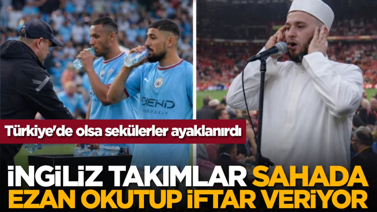 Türkiye'de olsa sekülerler ayaklanırdı: İngiliz takımlar sahada ezan okutup iftar veriyor