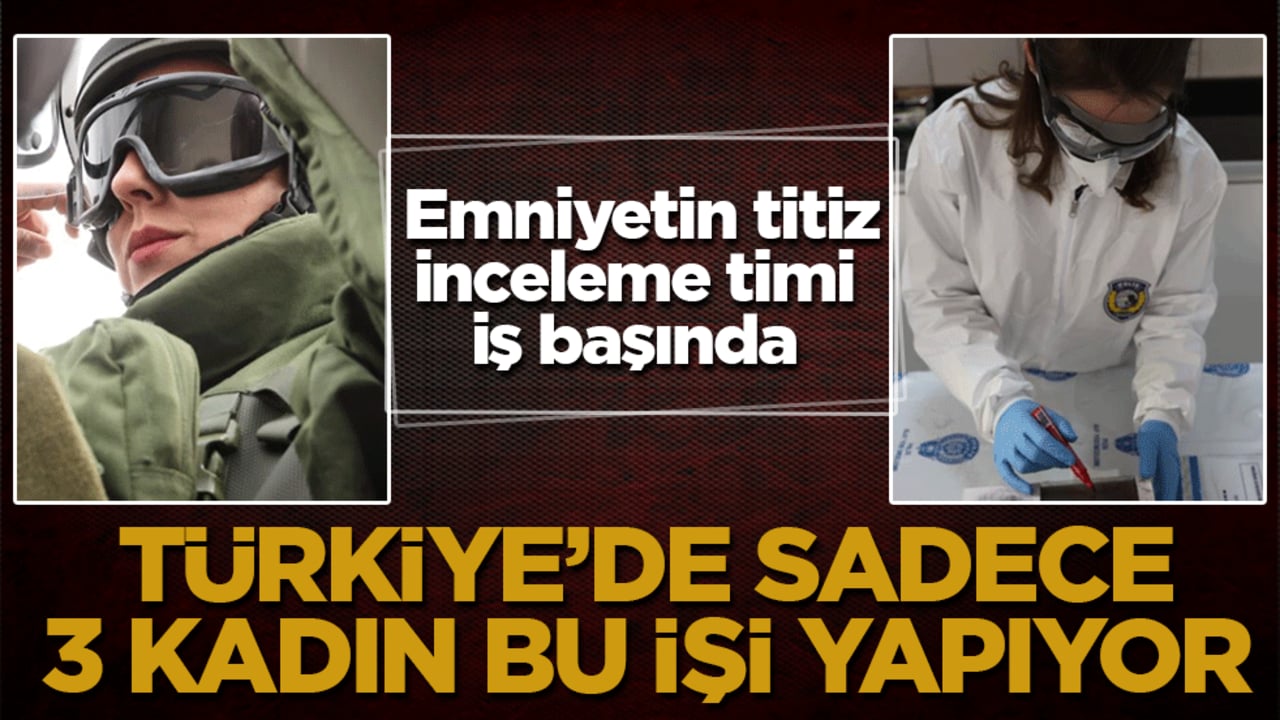 Türkiye’de sadece 3 kadın bu işi yapıyor! Emniyetin titiz inceleme timi iş başında 